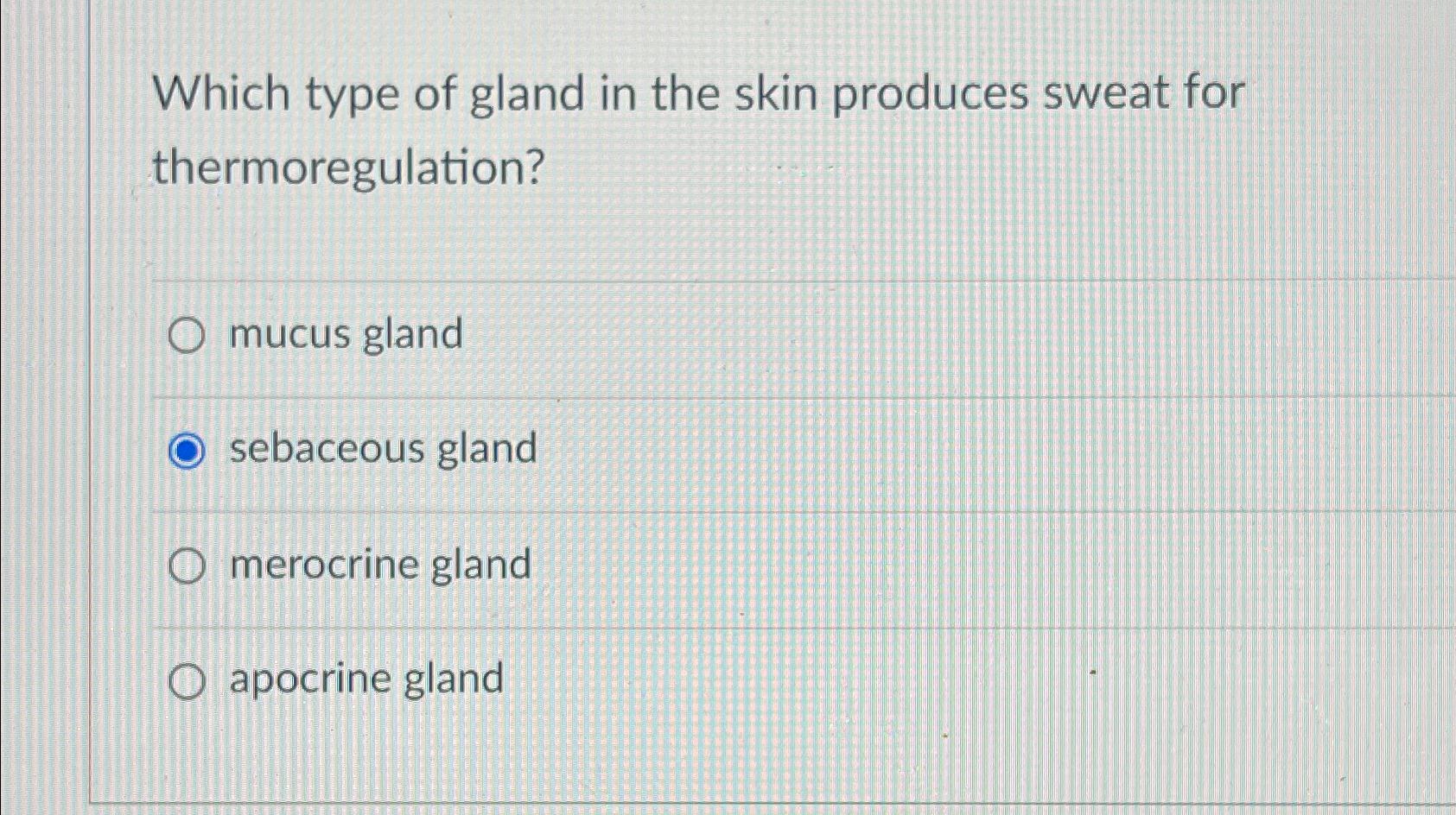 Solved Which type of gland in the skin produces sweat for | Chegg.com