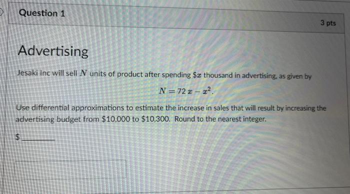 Jesaki inc will sell \( N \) units of product after spending \( \$ x \) thousand in advertising, as given by
\[
N=72 x-x^{2} 