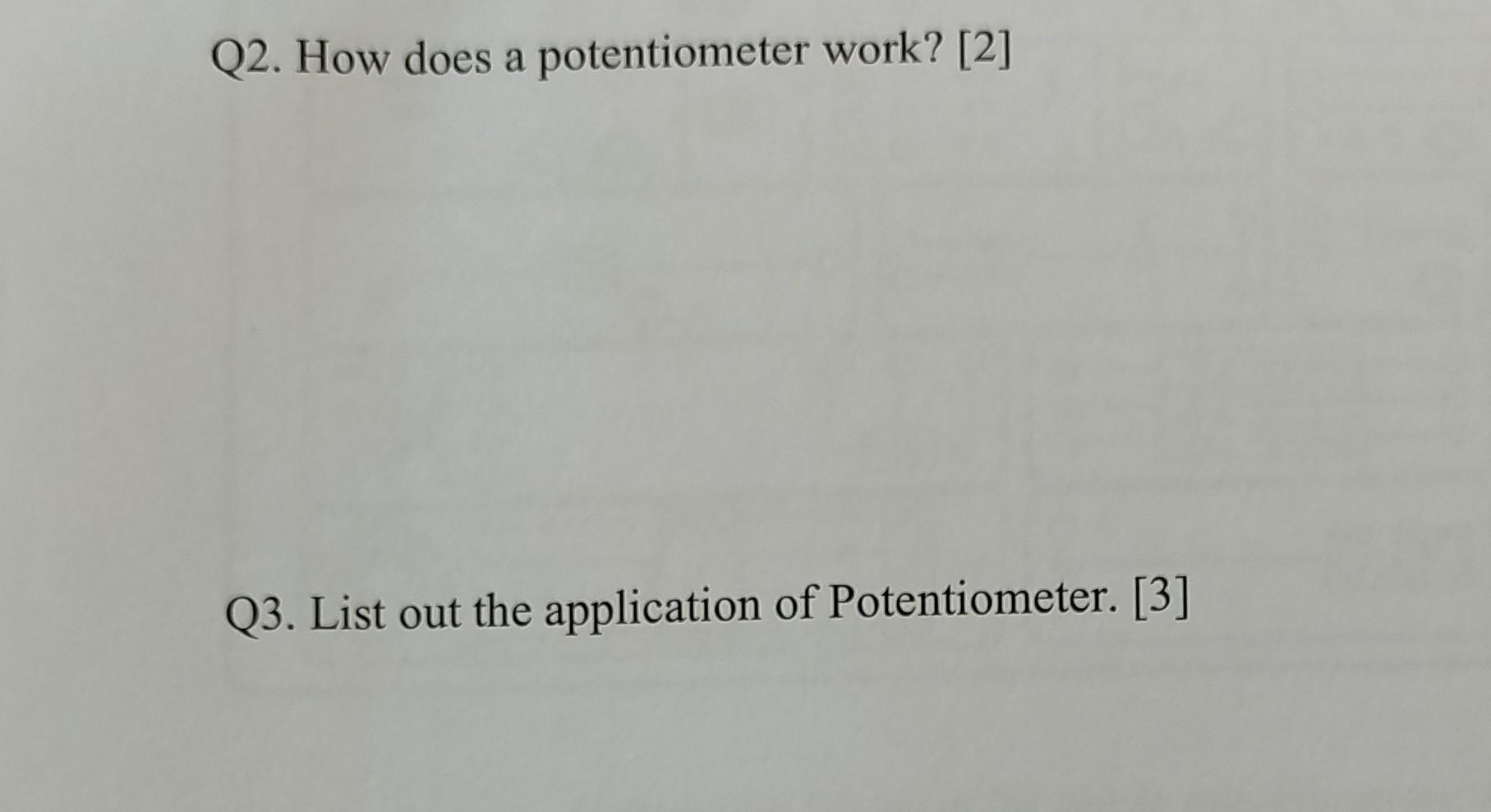 Solved Q2. How does a potentiometer work? [2] Q3. List out | Chegg.com