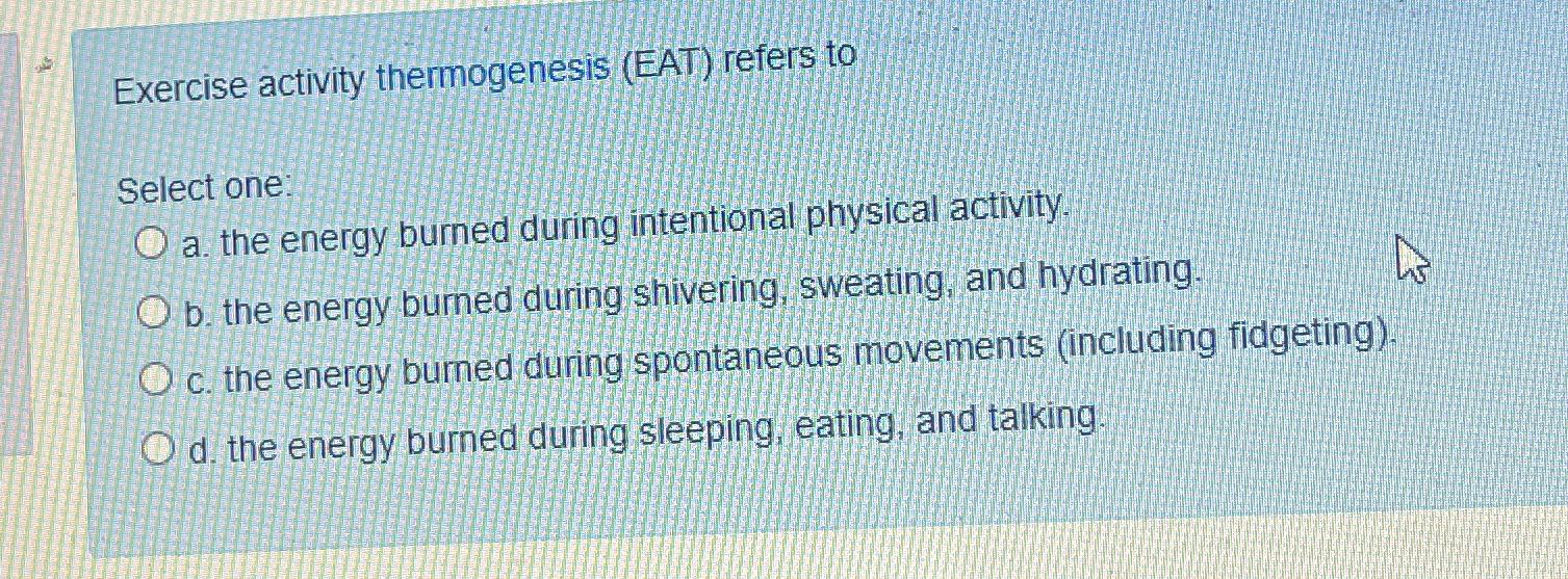 Solved Exercise activity thermogenesis (EAT) ﻿refers