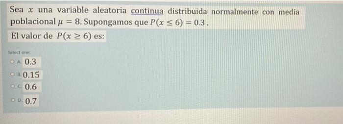 Sea x una variable aleatoria continua distribuida normalmente con media poblacional μ = 8. Supongamos que P(x ≤ 6) = 0.3. El