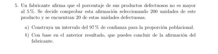 5. Un fabricante afirma que el porcentaje de sus productos defectuosos no es mayor al \( 5 \% \). Se decide comprobar esta af