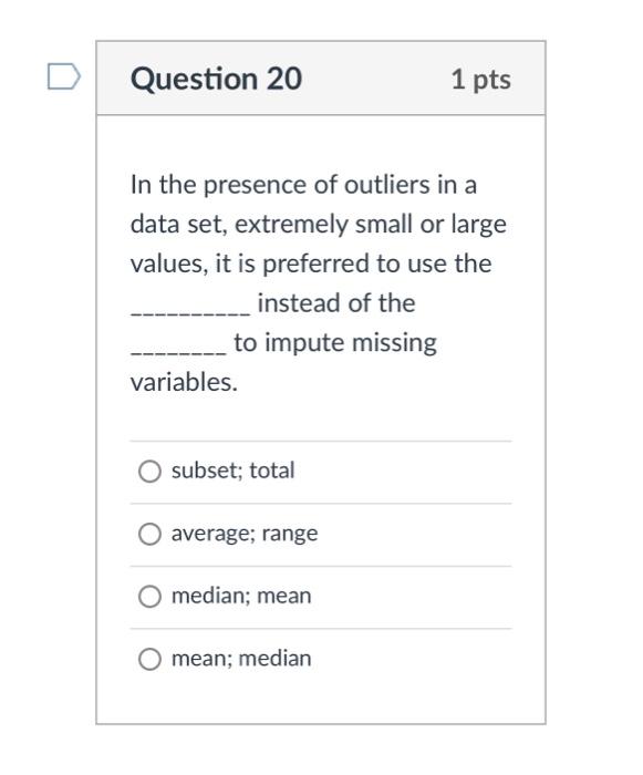 Solved Question 20 1 pts In the presence of outliers in a