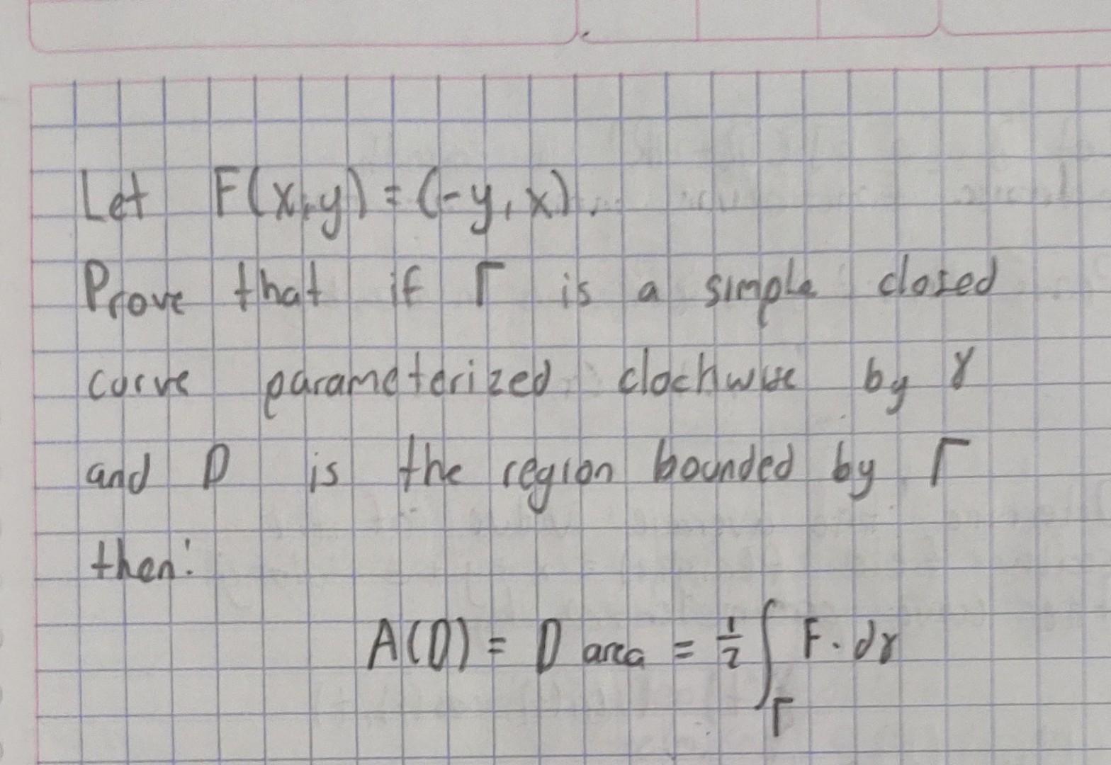 Let \( F(x ; y)=(-y, x) \). Prove that if \( \Gamma \) is a simple closed curve parameterized dochwise by \( \gamma \) and \(