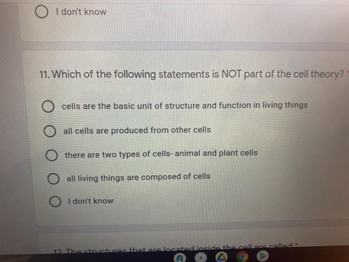 I dont know 11. Which of the following statements is NOT part of the cell theory? cells are the basic unit of structure and