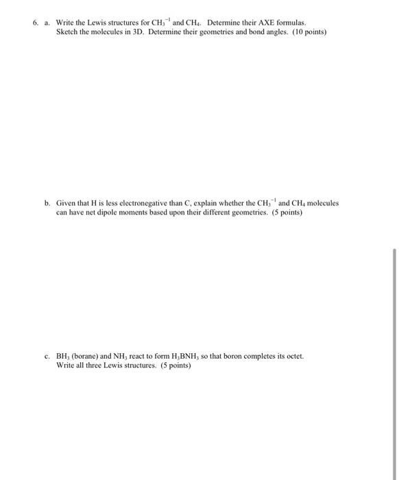 6. a. Write the Lewis structures for CH? and CH4. Determine their AXE formulas.
Sketch the molecules in 3D. Determine their g