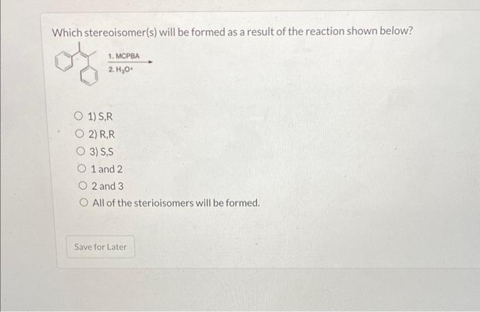 Which stereoisomer(s) will be formed as a result of the reaction shown below?
\[
\frac{1 . \mathrm{MCPBA}_{2}}{2 \mathrm{H}_{