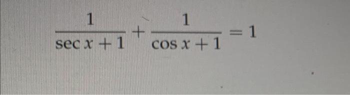 Solved 1 1 + sec x +1 cos x + 1 = 1 | Chegg.com