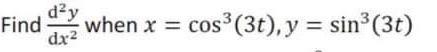 Find \( \frac{\mathrm{d}^{2} y}{\mathrm{~d} x^{2}} \) when \( x=\cos ^{3}(3 t), y=\sin ^{3}(3 t) \)