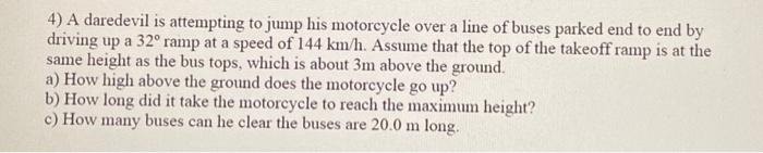 Solved 4) A daredevil is attempting to jump his motorcycle | Chegg.com