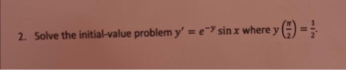 2. Solve the initial-value problem y = e sin x where y()=