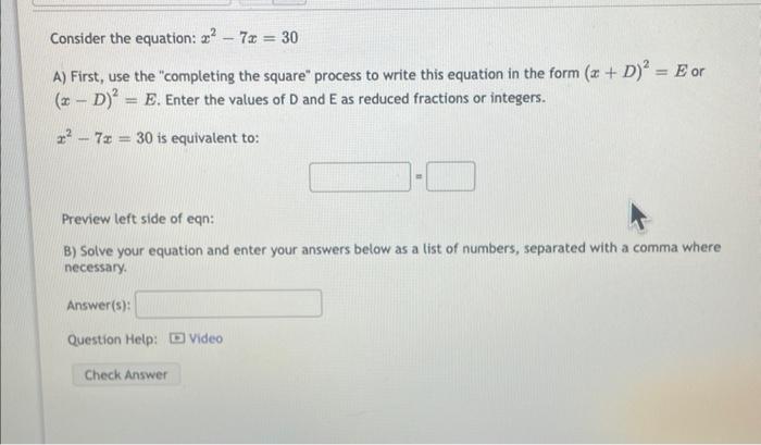 Consider the equation: \( x^{2}-7 x=30 \)
A) First, use the completing the square process to write this equation in the for