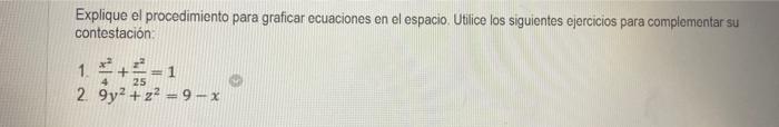 Explique el procedimiento para graficar ecuaciones en el espacio. Utilice los siguientes ejercicios para complementar su cont