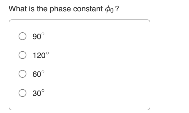 Solved What is ﻿the phase constant φ0 ?90°120°60°30° | Chegg.com