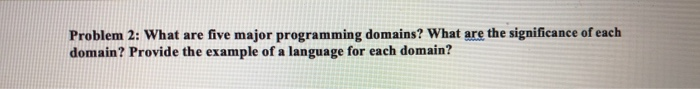Solved Problem 2: What are five major programming domains? | Chegg.com