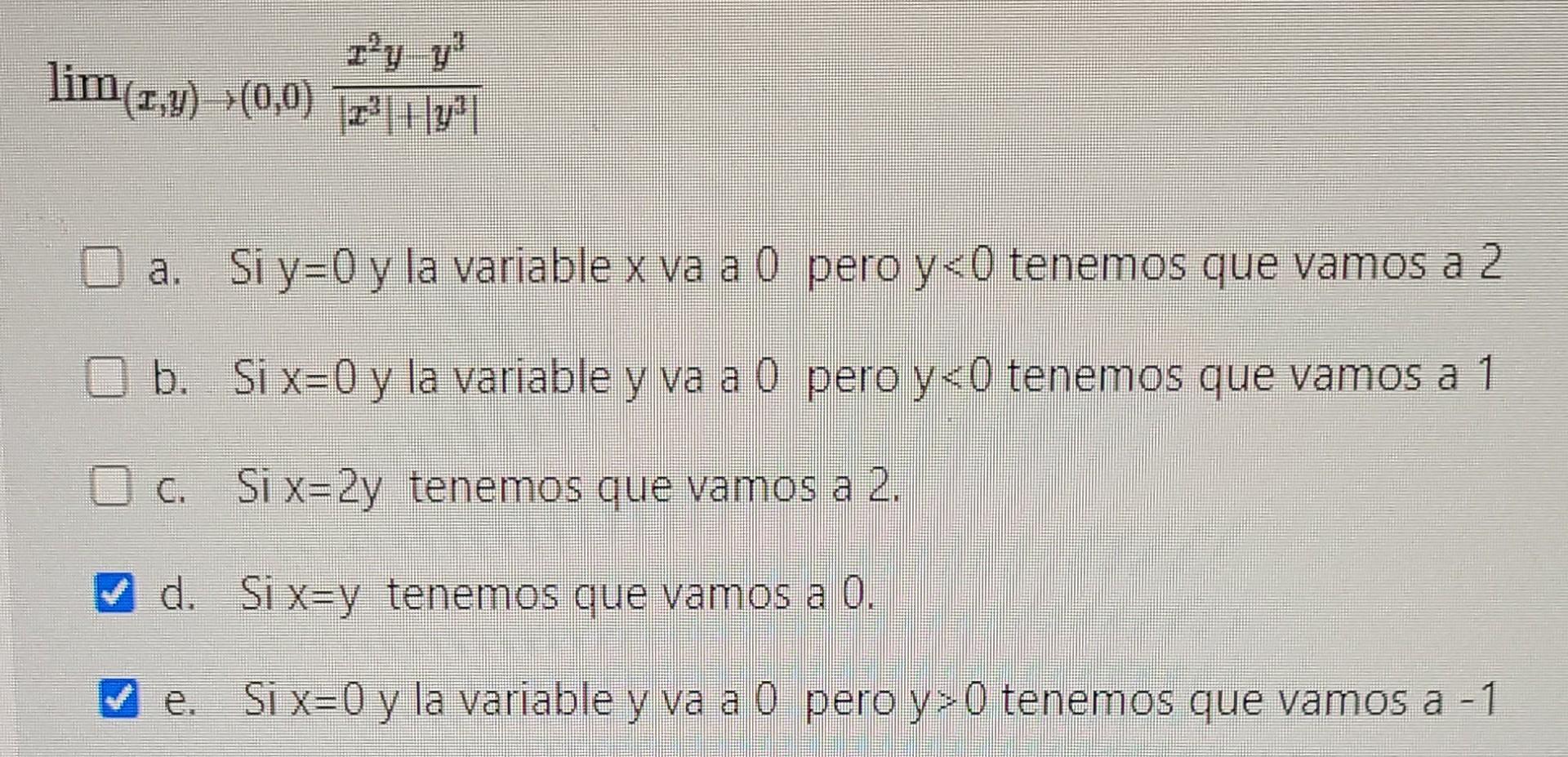 \[ \lim _{(x, y) \rightarrow(0,0)} \frac{x^{2} y-y^{3}}{\left|x^{3}\right|+\left|y^{3}\right|} \] a. Si \( y=0 \) y la variab