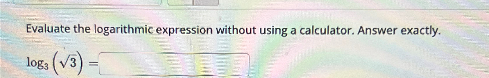 Solved Evaluate the logarithmic expression without using a | Chegg.com