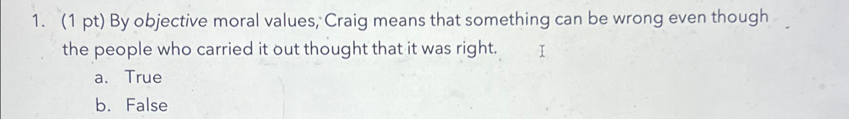 Solved (1 ﻿pt) ﻿By objective moral values; Craig means that | Chegg.com