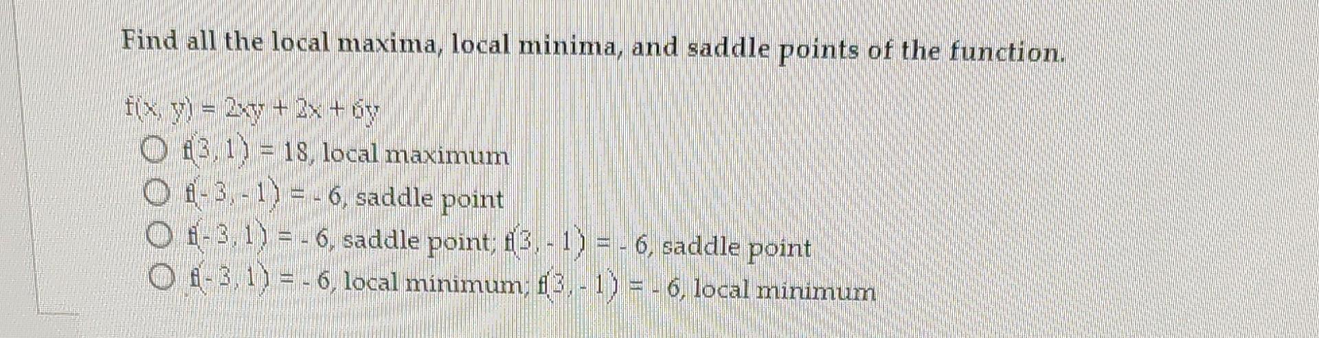 Solved Find all the local maxima, local minima, and saddle | Chegg.com