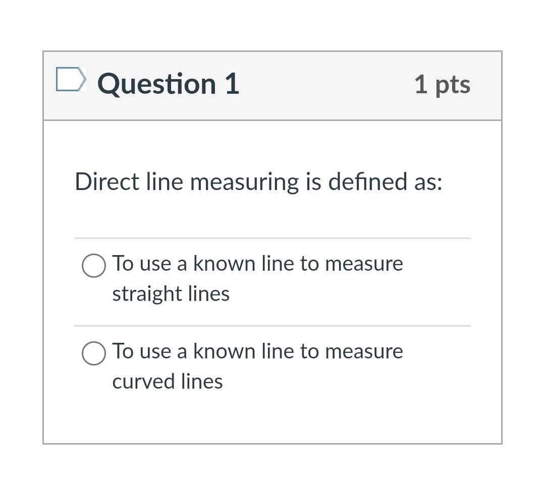 Solved Question 1 1 pts Direct line measuring is defined as