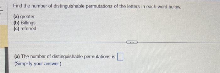 Find the number of distinguishable permutations of the letters in each word below.
(a) greater
(b) Billings
(c) referred
(a) 