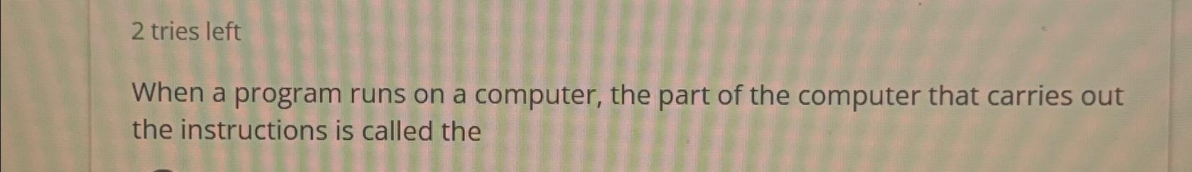 Solved 2 ﻿tries leftWhen a program runs on a computer, the | Chegg.com