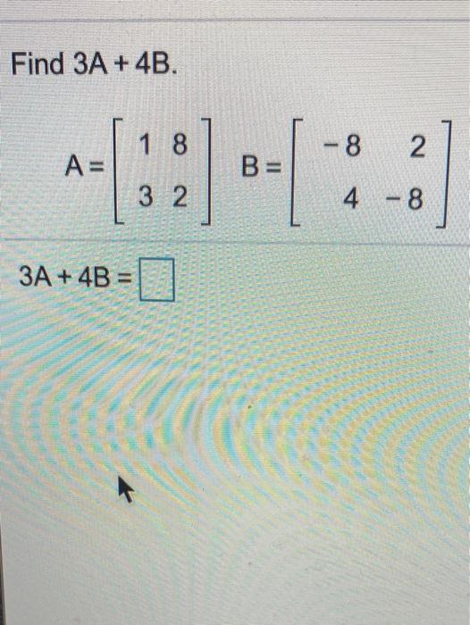 Solved Find 3A + 4B. 1 8 -8 2. A= 3 2 4 - 8 3A + 4B = | Chegg.com