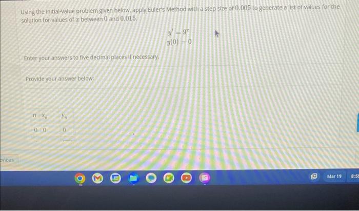 Using the initial-value problem given below, apply Eulers Method with a step size of 0.005 to generate a list of values for