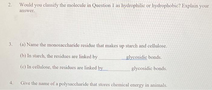 2. Would you classify the molecule in Question 1 as hydrophilic or hydrophobic? Explain your answer.
3. (a) Name the monosacc
