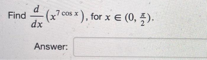 \( \frac{d}{d x}\left(x^{7 \cos x}\right) \), for \( x \in\left(0, \frac{\pi}{2}\right) \)