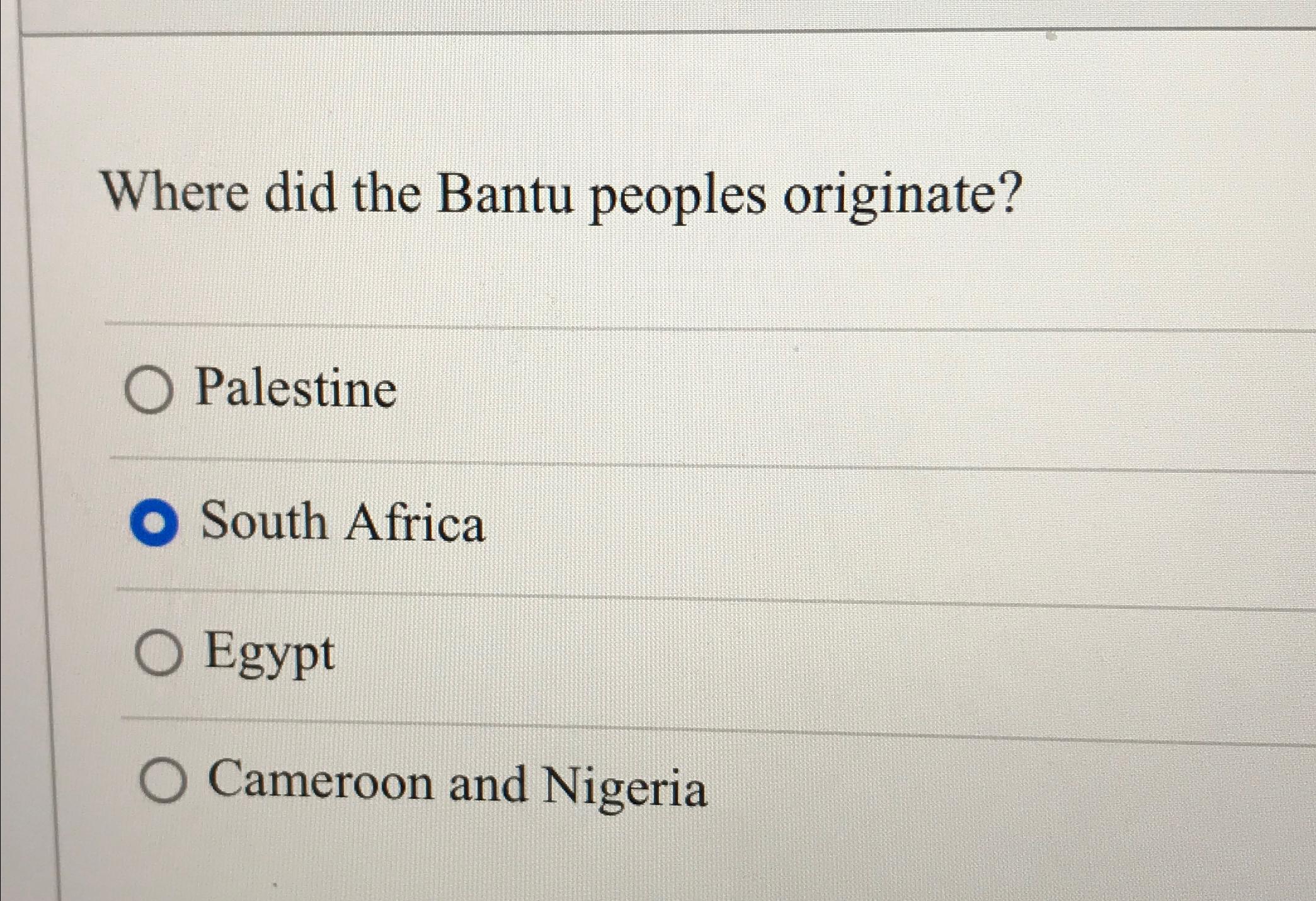 Solved Where did the Bantu peoples originate?PalestineSouth