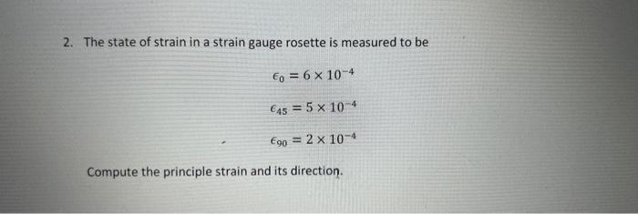 Solved 2. The state of strain in a strain gauge rosette is | Chegg.com