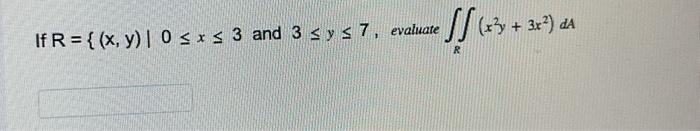 If \( R=\left\{(x, y) \mid 0 \leq x \leq 3\right. \) and \( 3 \leq y \leq 7 \), evaluate \( \iint_{R}\left(x^{2} y+3 x^{2}\ri