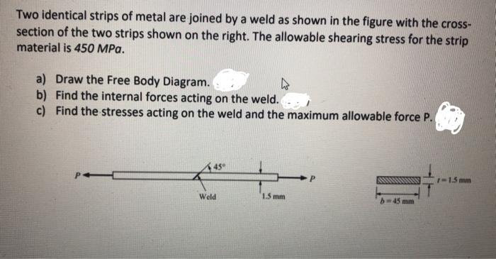 Solved Two Identical Strips Of Metal Are Joined By A Weld As | Chegg.com