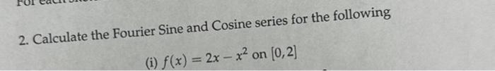 Solved 2. Calculate the Fourier Sine and Cosine series for | Chegg.com