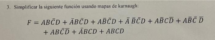 la siguiente función usando mapas de karnaugh: F = ABCD + ABCD + ABCD + ABCD + ABCD + ABC D + ABCD + ABCD + ABCD 3. Simplific