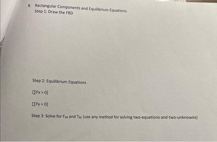 B. Rectangular Components and Equilibrium Equations.
Step 1: Draw the FBD
Step 2: Equilibrium Equations
\[
[\Sigma F \mathrm{