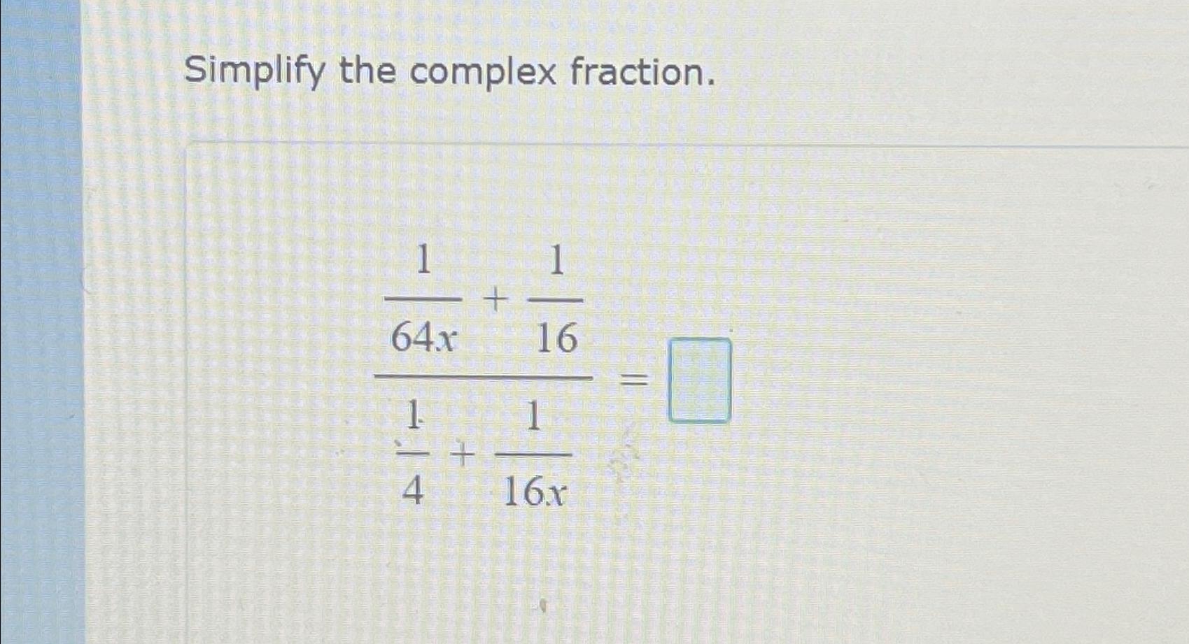 Solved Simplify the complex fraction.164x+11614+116x= | Chegg.com