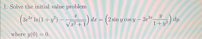 1. Solve the initial value problem \[ \left(3 e^{3 x} \ln \left(1+y^{2}\right)-\frac{x}{\sqrt{x^{2}+1}}\right) d x=\left(2 \s