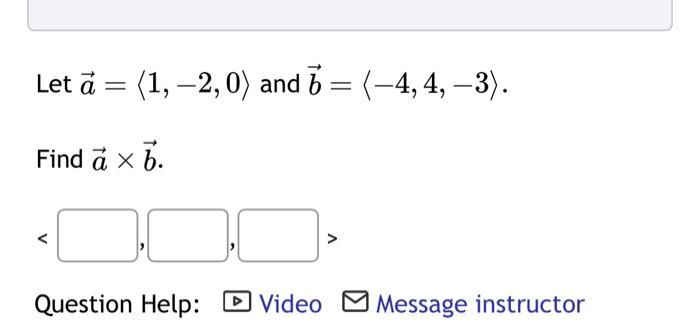 Solved Let A= 1,−2,0 And B= −4,4,−3 . Find A×b. Question | Chegg.com