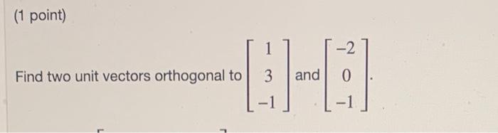 Solved (1 point) Find two unit vectors orthogonal to | Chegg.com