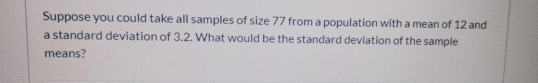 Solved Suppose you could take all samples of size 77 from a | Chegg.com