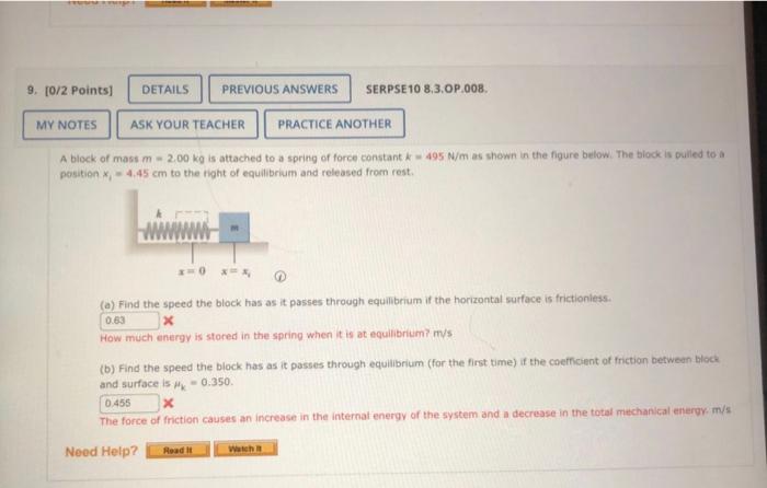 A block of mast \( m=2.00 \mathrm{~kg} \) is attached to a spring of force constant \( k=495 \mathrm{~N} / \mathrm{m} \) as s