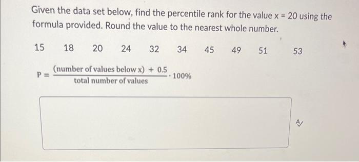 Given the data set below, find the percentile rank for the value \( x=20 \) using the formula provided. Round the value to th