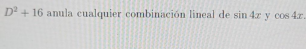 D2 + 16 anula cualquier combinación lineal de sin 4x y cos 4x.