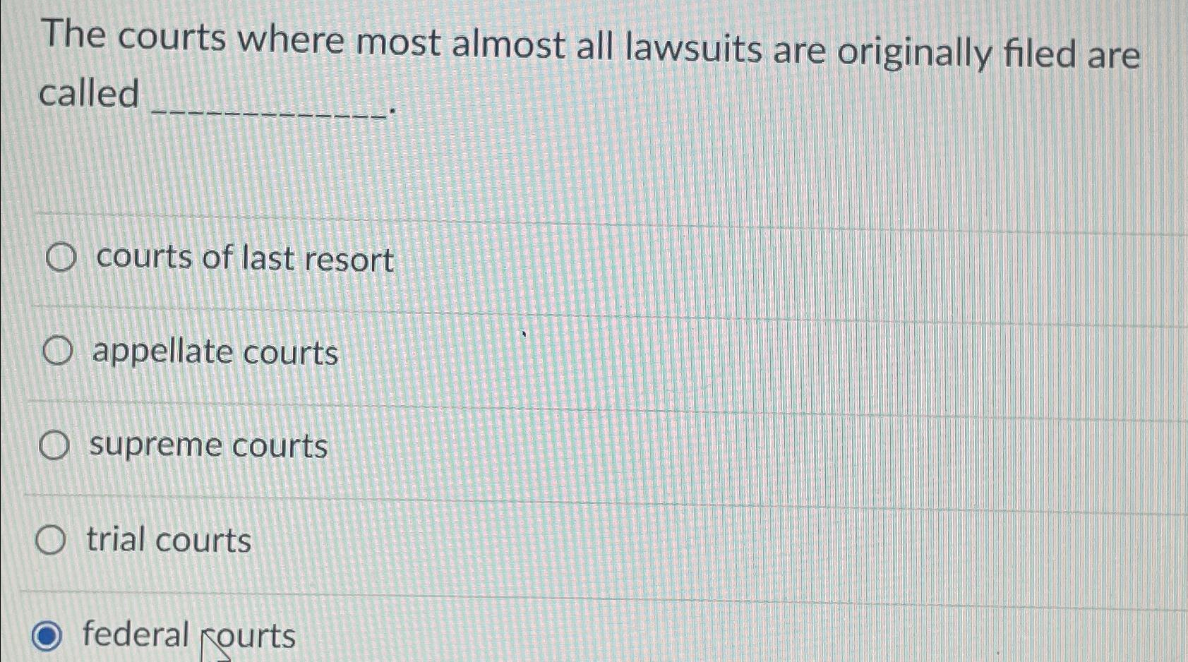 Solved The courts where most almost all lawsuits are | Chegg.com