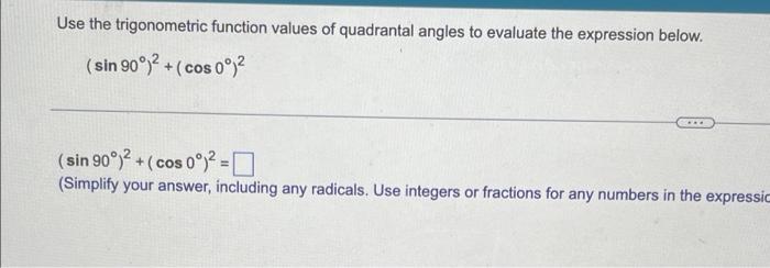 Use the trigonometric function values of quadrantal angles to evaluate the expression below.
(sin 90°)2+(cos 0°)²
(sin 90°)² 