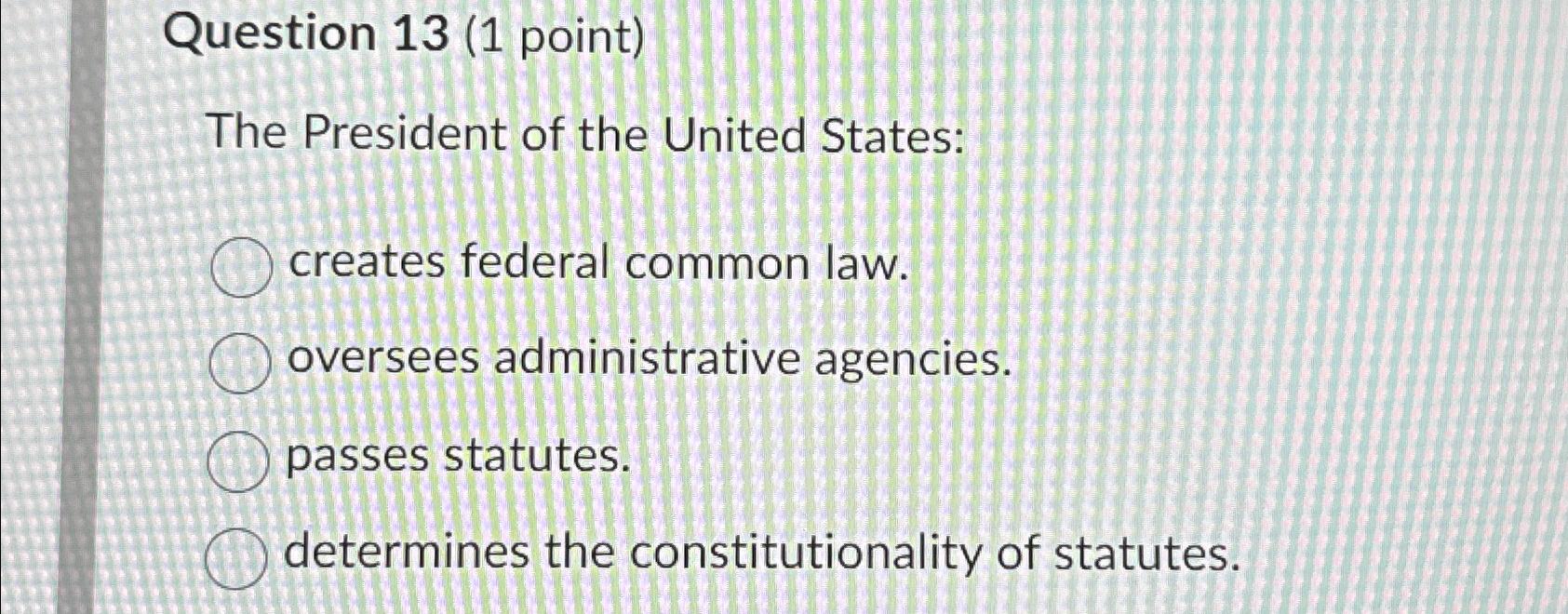 Solved Question 13 (1 ﻿point)The President of the United | Chegg.com