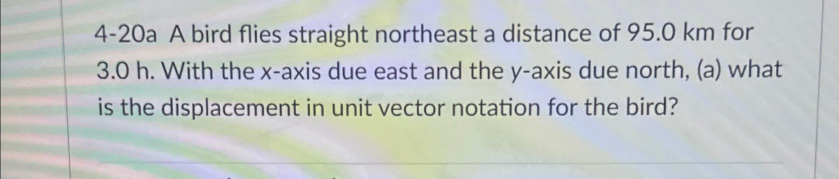 Solved 4-20a A bird flies straight northeast a distance of | Chegg.com