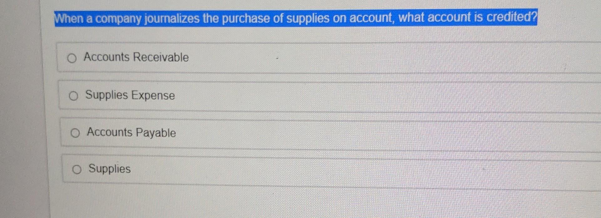 Solved When a company journalizes the purchase of supplies | Chegg.com